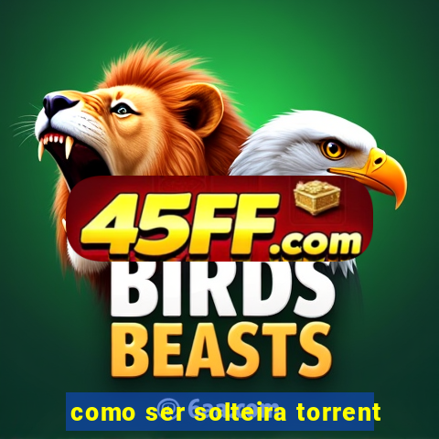 como ser solteira torrent